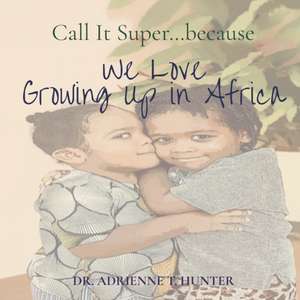 We Love Growing Up in Africa de Adrienne T Hunter