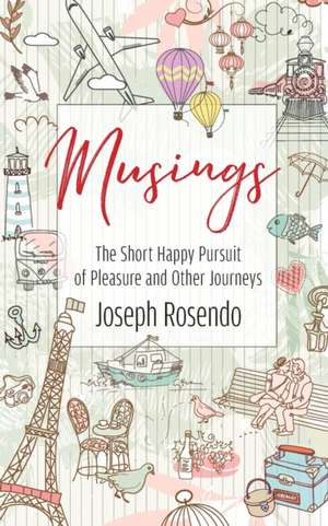 Musings - The Short Happy Pursuit of Pleasure and Other Journeys de Joseph Rosendo