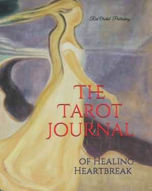 The Tarot Journal of Healing Heartbreak de Red Orchid Publishing