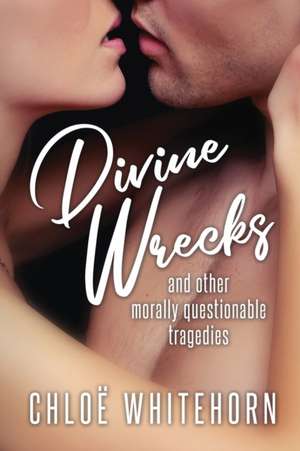 DIVINE WRECKS and other morally questionable tragedies de Chloë Whitehorn