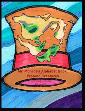 Mr. Monroe's Alphabet Book of Pretend Creatures de Monroe