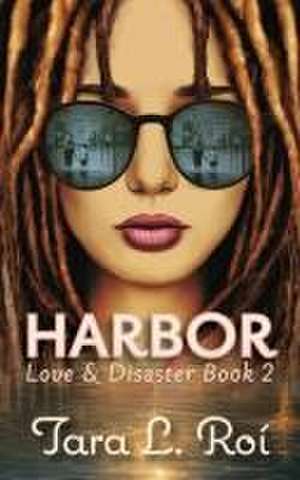 Harbor: Love & Disaster Book 2 de Tara L. Roí