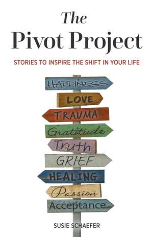 The Pivot Project: Stories to Inspire the Shift in Your Life de Susie Schaefer