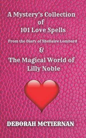 A Mystery's Collection of 101 Love Spells: From the Diary of Shellaire Lombard And the Magical World of Lilly Noble de Deborah McTiernan