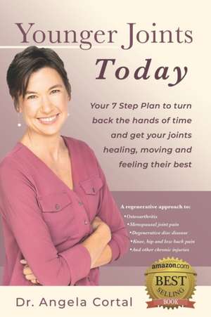 Younger Joints Today: Your 7 Step Plan to turn back the hands of time and get your joints healing, moving and feeling their best de Angela Cortal