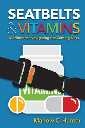 Seatbelts & Vitamins: A Primer for Navigating the Coming Days de Marlow Hunter