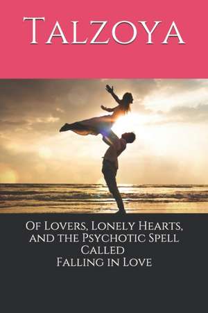 Of Lovers, Lonely Hearts, and the Psychotic Spell Called Falling in Love de Talzoya