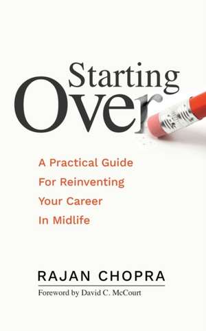 Starting Over: A Practical Guide For Reinventing Your Career In Midlife de Rajan Chopra