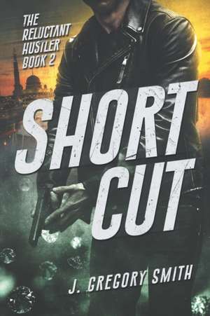 Short Cut: The Reluctant Hustler Book 2 de J. Gregory Smith