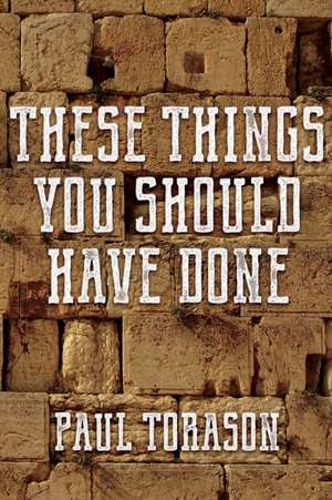 These Things You Should Have Done de Paul Torason