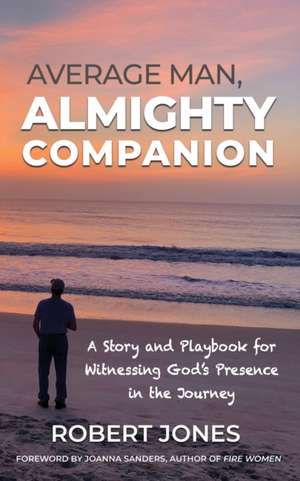 Average Man, Almighty Companion: A Story and Playbook for Witnessing God's Presence in the Journey de Robert Jones