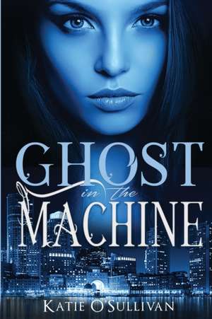 Ghost in the Machine de Katie O'Sullivan