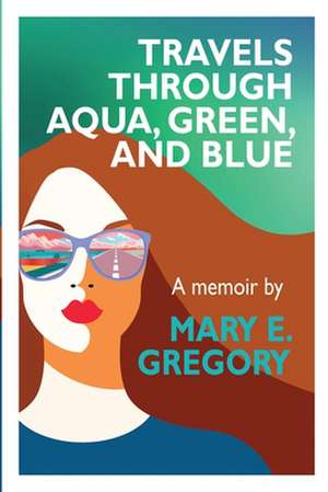 Travels Through Aqua, Green, and Blue de Mary E. Gregory