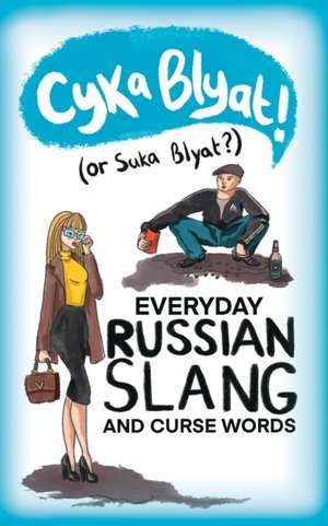 Cyka Blyat! (or Suka Blyat?): Everyday Russian Slang and Curse Words de Alexander Evstafiev