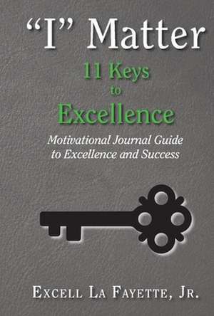 I Matter: 11 Keys to Excellence: Motivational Journal Guide to Excellence and Success Volume 2 de Excell La Fayette