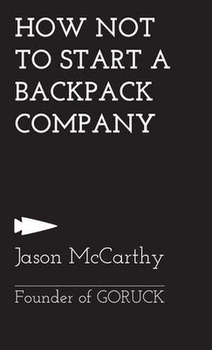 How Not To Start A Backpack Company de Jason McCarthy