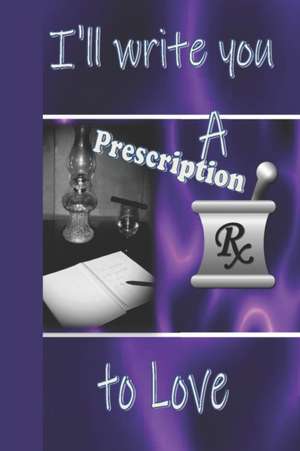 I'll Write You A Prescription to Love de Adrian D. Weaver