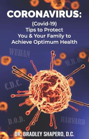 Coronavirus: : (Covid-19) Tips for Protecting You & Your Family to Achieve Optimum Health de Bradley C. Shapero DC