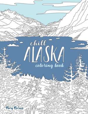 Chill Alaska Coloring Book de Mary K McEwen