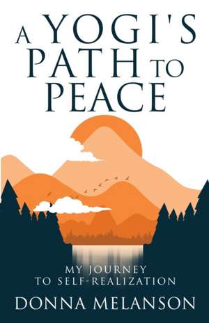 A Yogi's Path To Peace: My Journey to Self-Realization de Dindy Yokel