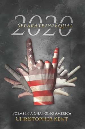 2020 Separate AND Equal: Poems in a Changing America de Christopher Kent