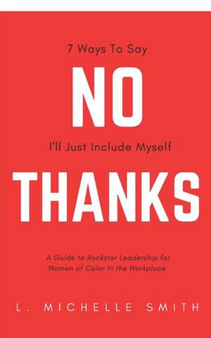 No Thanks 7 Ways to Say I'll Just Include Myself de L Michelle Smith