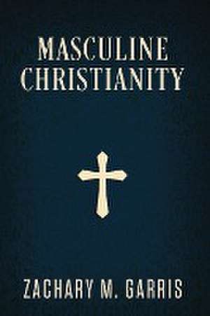 Masculine Christianity de Zachary Garris