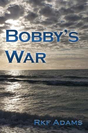 Bobby's War: Jus Bellum Justum: No rules of combat exist between culturally dissimilar enemies de Rkf Adams