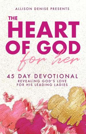 The Heart of God for Her: 45 Day Devotional Revealing God's Love for His Leading Ladies de Brejette Terry-Emery