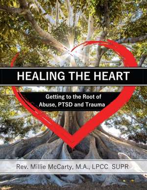 Healing the Heart de M. A. LPCC-SUPR. Rev. Millie McCarty