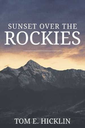 Sunset Over the Rockies de Tom E Hicklin