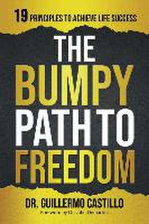 Bumpy Path to Freedom, 19 Principles to Achieve Life Success de Guillermo Castillo