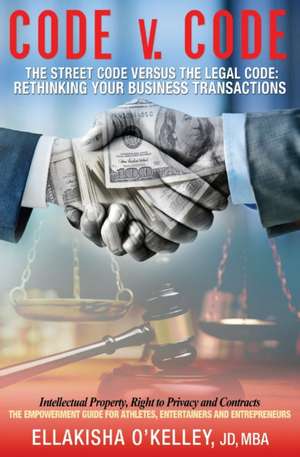 Code v. Code: The Street Code Versus the Legal Code: Rethinking Your Business Transactions de Ellakisha Mba Jd O'Kelley