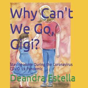 Why Can't We Go, Gigi?: Staying Home During the Coronavirus COVID 19 Pandemic de Deandra Compher Estella