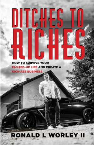 Ditches to Riches de Ronald L Worley II