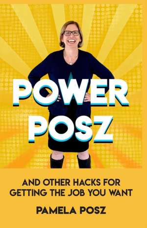 Power Posz: And Other Hacks for Getting the Job You Want de Pamela Posz