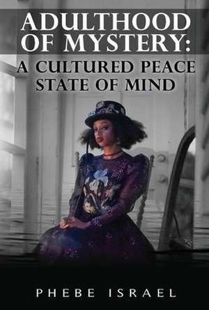 Adulthood of Mystery: A Cultured Peace State of Mind de Phebe Israel