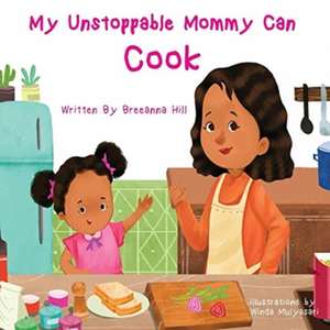 My Unstoppable Mommy Can Cook de Breeanna Hill