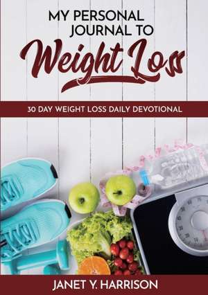 My Personal Journal to Weight Loss: 30 Day Weight Loss Daily Devotional de Janet Y. Harrison