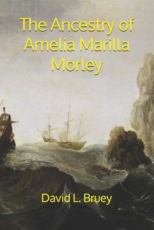 The Ancestry of Amelia Marilla Morley: The Morleys Reach Ohio de David L. Bruey