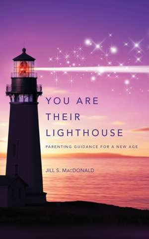 You Are Their Lighthouse: Parenting Guidance for a New Age de Jill S. MacDonald