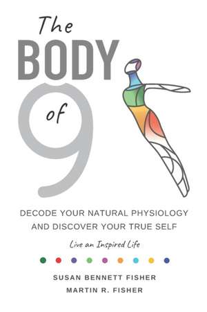 The Body of 9: Decode Your Natural Physiology and Discover Your True Self de Martin R. Fisher