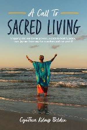 A Call To Sacred Living: Stepping into our Divine power... a path to health, peace, love, joy and harmony for ourselves and our world! de Cynthia K. Belden