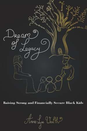 Dream of Legacy: Raising Strong and Financially Secure Black Kids de Anne-Lyse Wealth