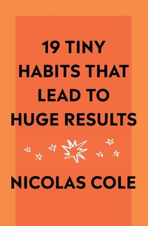 19 Tiny Habits That Lead To Huge Results de Nicolas Cole