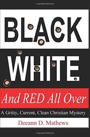 Black, White, and RED All Over: A Gritty, Current, Clean Christian Mystery de Deeann D. Mathews