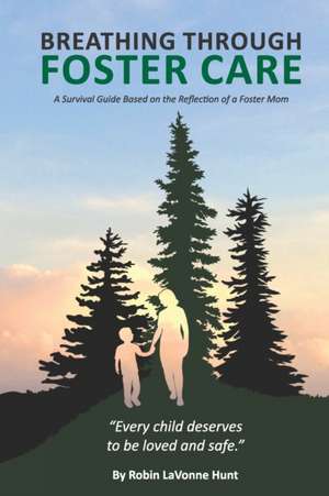 Breathing through Foster Care: A Survival Guide Based on the Reflection of a Foster Mom de Robin Lavonne Hunt