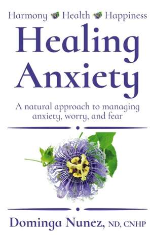 Healing Anxiety: : A natural approach to managing anxiety, worry, and fear de Dominga Nunez