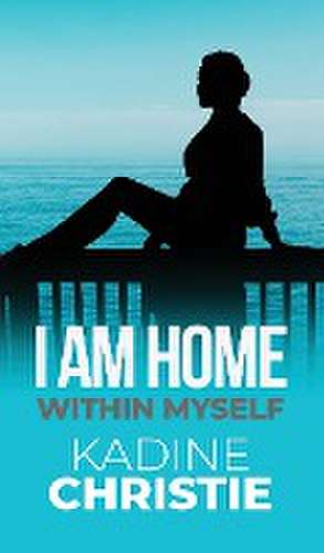 I Am Home Within Myself de Kadine Christie