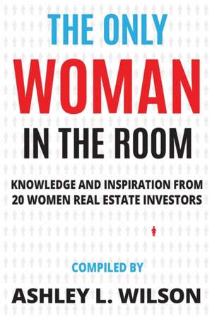 The Only Woman in the Room: Knowledge and Inspiration from 20 Women Real Estate Investors de Liz Faircloth